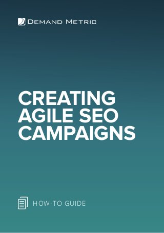 CREATING
AGILE SEO
CAMPAIGNS
HOW-TO GUIDE
 