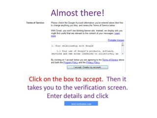 Almost there!




 Click on the box to accept. Then it
takes you to the verification screen.
        Enter details and click
 
