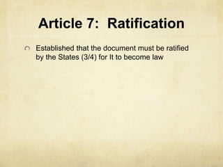Article 7: Ratification 
Established that the document must be ratified 
by the States (3/4) for It to become law 
 