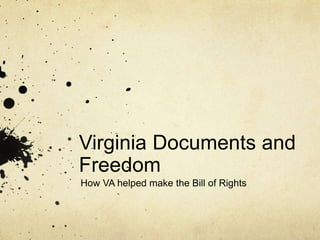 Virginia Documents and 
Freedom 
How VA helped make the Bill of Rights 
 