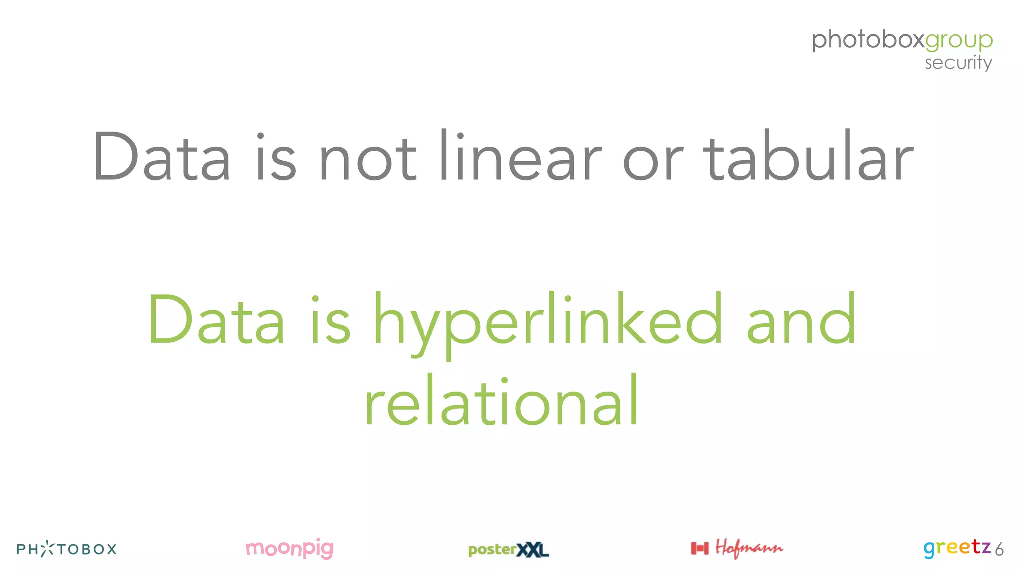 Data is not linear or tabular
Data is hyperlinked and
relational
6
 