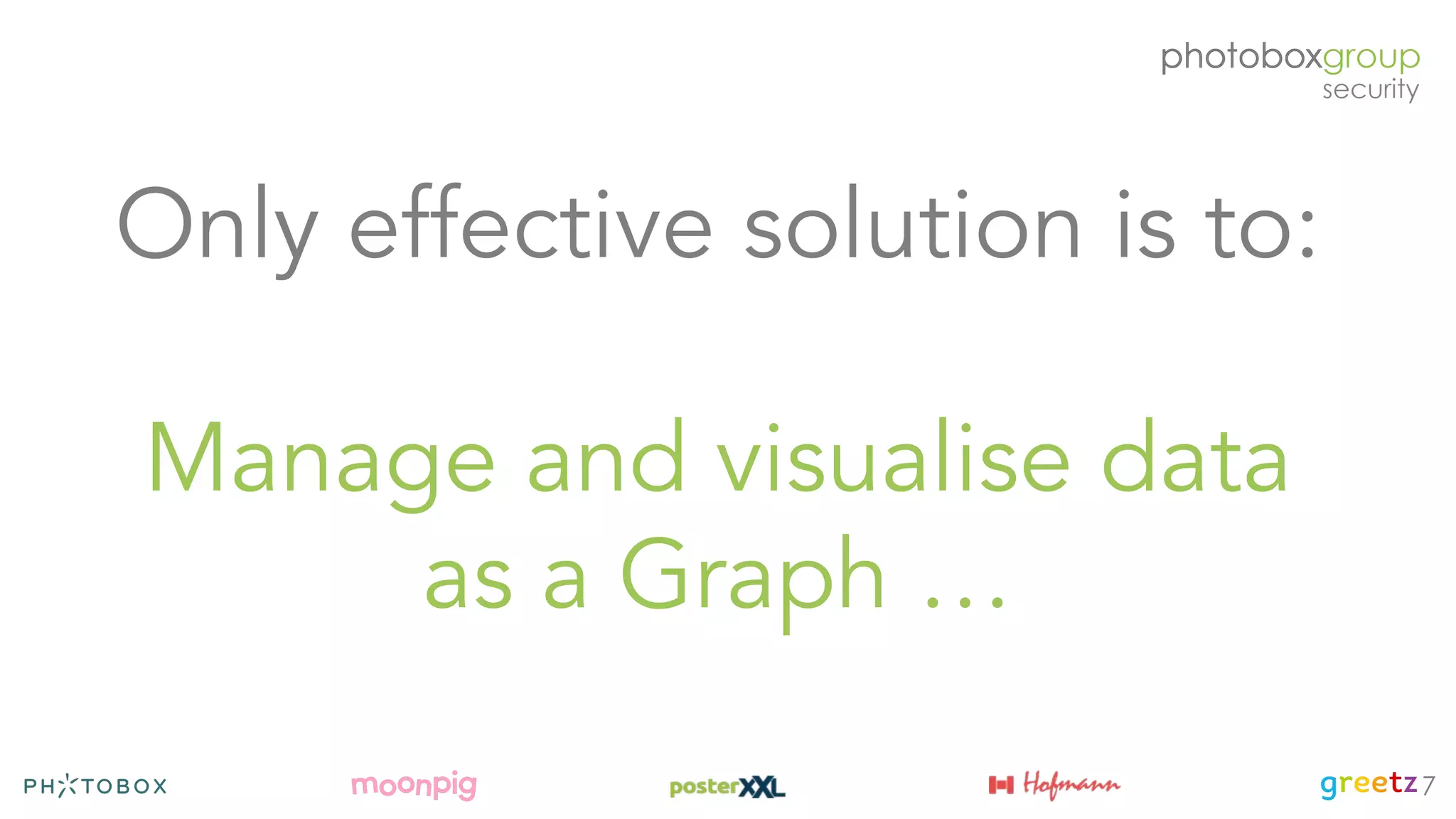 Only effective solution is to:
Manage and visualise data
as a Graph …
7
 