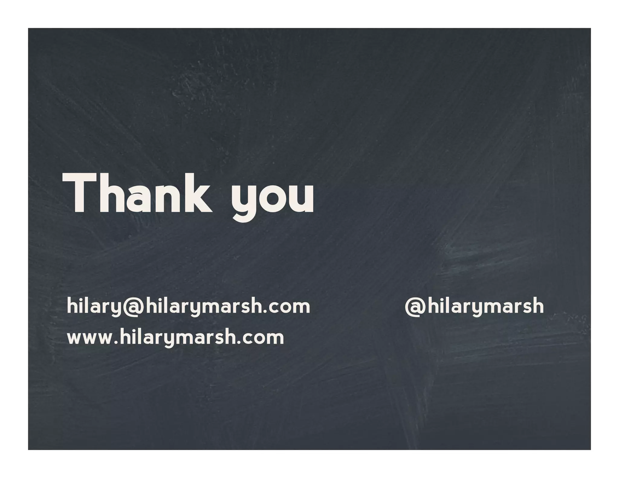 Thank you
hilary@hilarymarsh.com @hilarymarsh
www.hilarymarsh.com
 