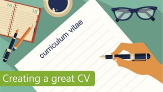 Creating a great CV
 