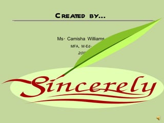 Created by… Ms. Camisha Williams  MFA, M.Ed.  2011 