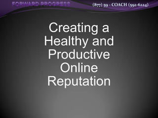 (877) 59 - COACH (592-6224)




Creating a
Healthy and
Productive
  Online
Reputation
 