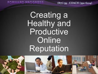 (877) 59 - COACH (592-6224)
Creating a
Healthy and
Productive
Online
Reputation
 