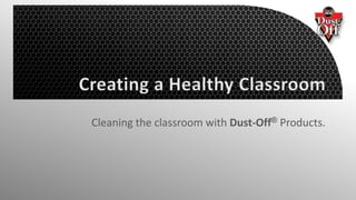 Cleaning the classroom with Dust-Off® Products.
 