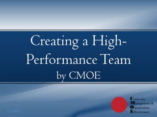 Creating a High-
  Coaching Workshops
   Performance Team
        by CMOE
         by CMOE

© CMOE
 