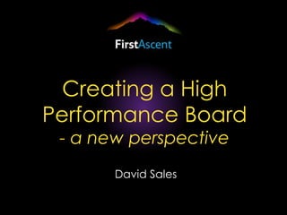 Creating a High
Performance Board
- a new perspective
David Sales
 