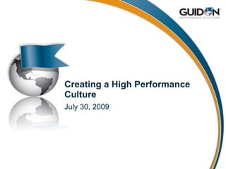 Creating a High Performance Culture July 30, 2009 