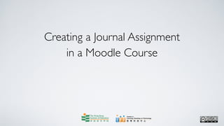 Creating a Journal Assignment
    in a Moodle Course
 