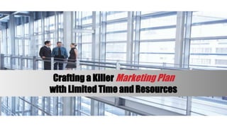 Crafting a Killer Marketing Plan
with Limited Time and Resources
 