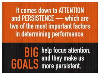 It comes down to ATTENTION  
and PERSISTENCE — which are  
two of the most important factors  
in determining performance....