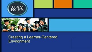 Creating a Learner-Centered 
Environment 
 