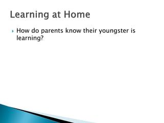  How do parents know their youngster is
learning?
 