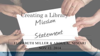 Creating a Library
ELIZABETH MILLER & ABDUL ALNEMARI
NOV 12. 2014
Photo source: http://www.questpcs.com/evangelicalcatholicchurch/missionstatement.htm
 