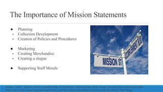 The Importance of Mission Statements
● Planning
- Collection Development
- Creation of Policies and Procedures
● Marketing...