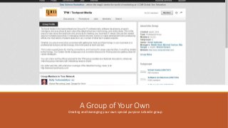 A Group of Your Own
Creating and leveraging your own special purpose Linkedin group
 