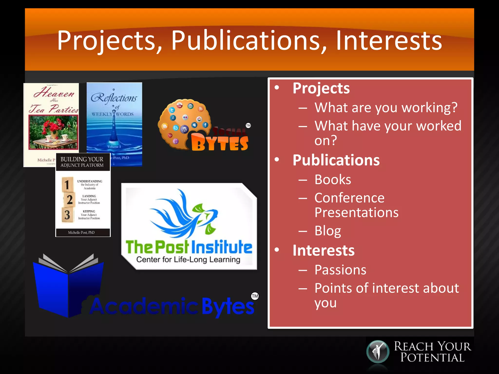 Projects, Publications, Interests
• Projects

– What are you working?
– What have your worked
on?

• Publications

– Books
– Conference
Presentations
– Blog

• Interests

– Passions
– Points of interest about
you

 
