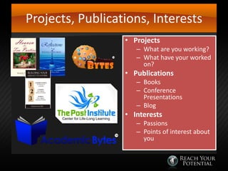 Projects, Publications, Interests
• Projects

– What are you working?
– What have your worked
on?

• Publications

– Books
– Conference
Presentations
– Blog

• Interests

– Passions
– Points of interest about
you

 