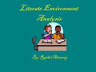 Literate Environment Analysis By: Rachel Attaway 
