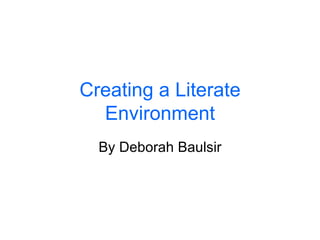 Creating a Literate Environment By Deborah Baulsir 