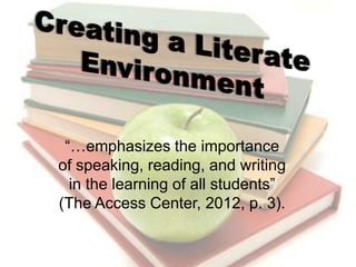 “…emphasizes the importance
of speaking, reading, and writing
  in the learning of all students”
(The Access Center, 2012, p. 3).
 