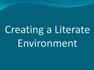 Creating a Literate
Environment
 