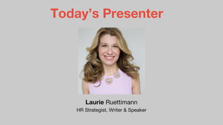 Today’s Presenter
Laurie Ruettimann
HR Strategist, Writer & Speaker
 