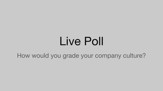 Live Poll
How would you grade your company culture?
 