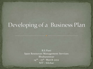 B.S.Pani
Span Resources Management Services
             Bhubaneswar
       14 th - 15 th March 2012
             NIT : Silchar
 