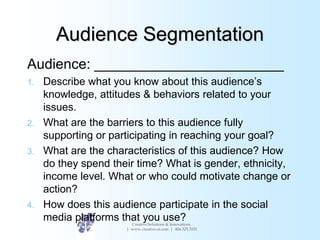 Audience Segmentation
Audience: ________________________
1. Describe what you know about this audience’s
knowledge, attitu...