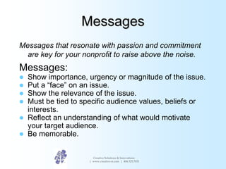 Messages
Messages that resonate with passion and commitment
are key for your nonprofit to raise above the noise.
Messages:...