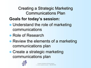 Creative Solutions & Innovations
| www.creative-si.com | 404.325.7031
Creating a Strategic Marketing
Communications Plan
G...