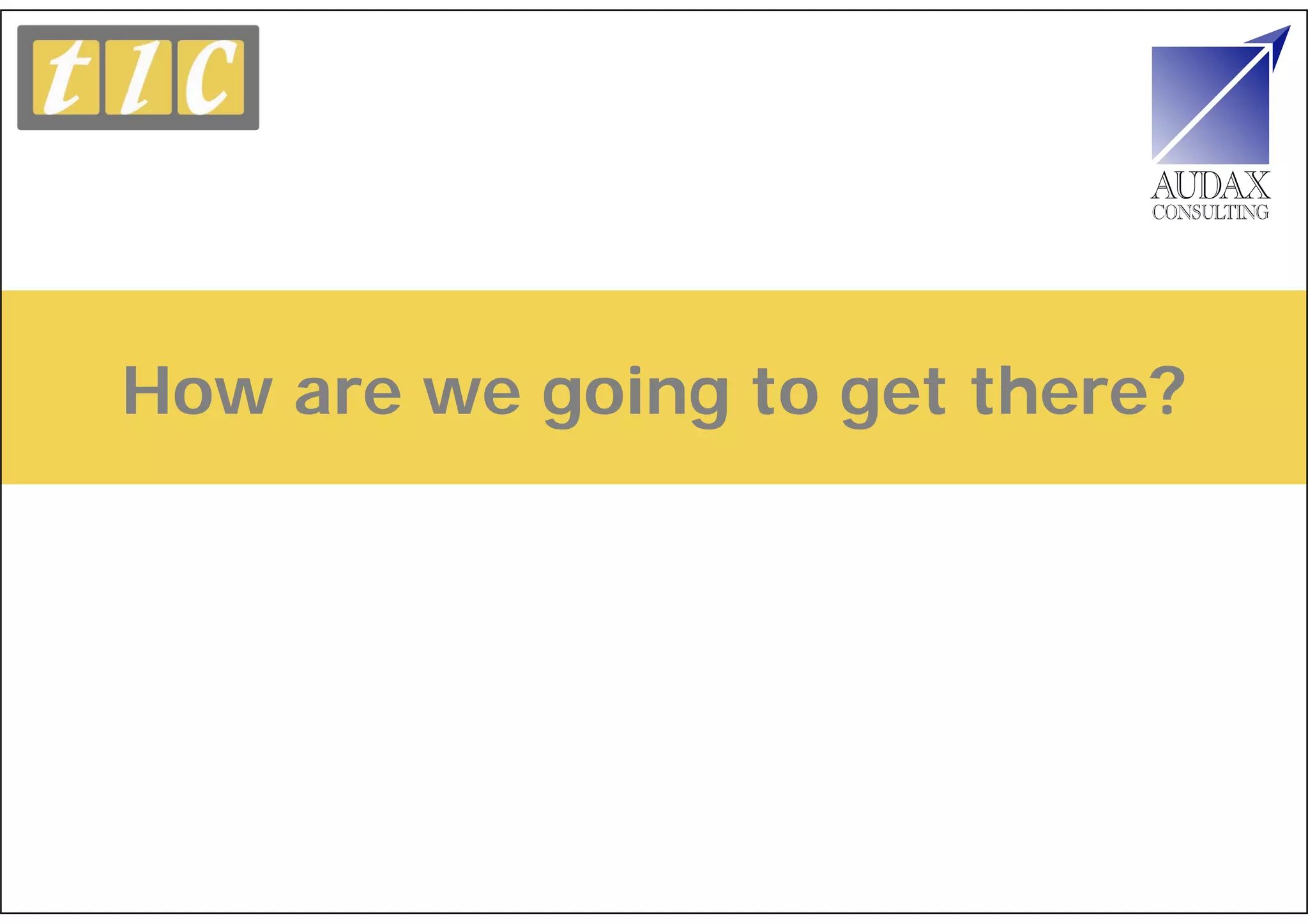 How are we going to get there?
 