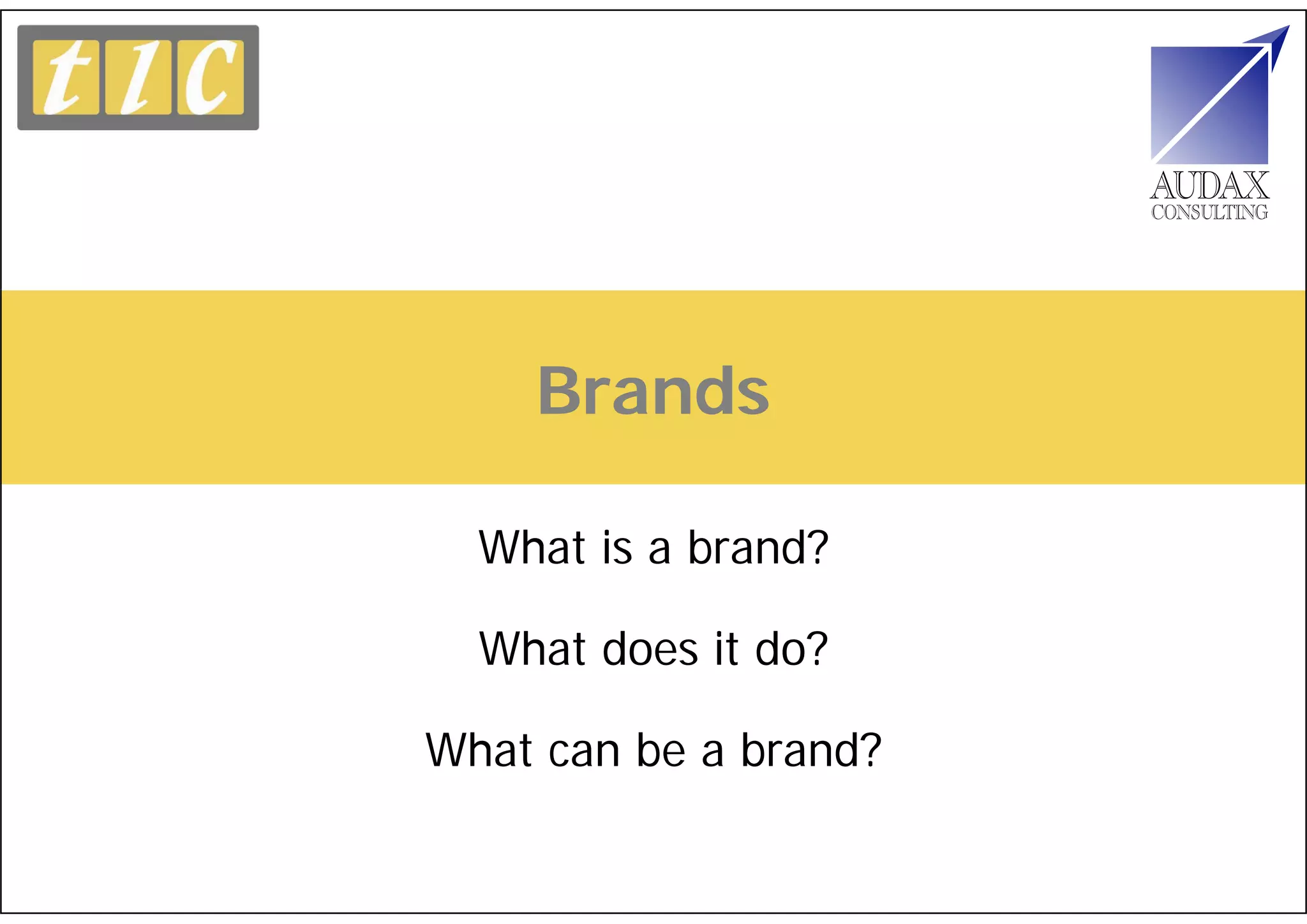 Brands

  What is a brand?

  What does it do?

What can be a brand?
 
