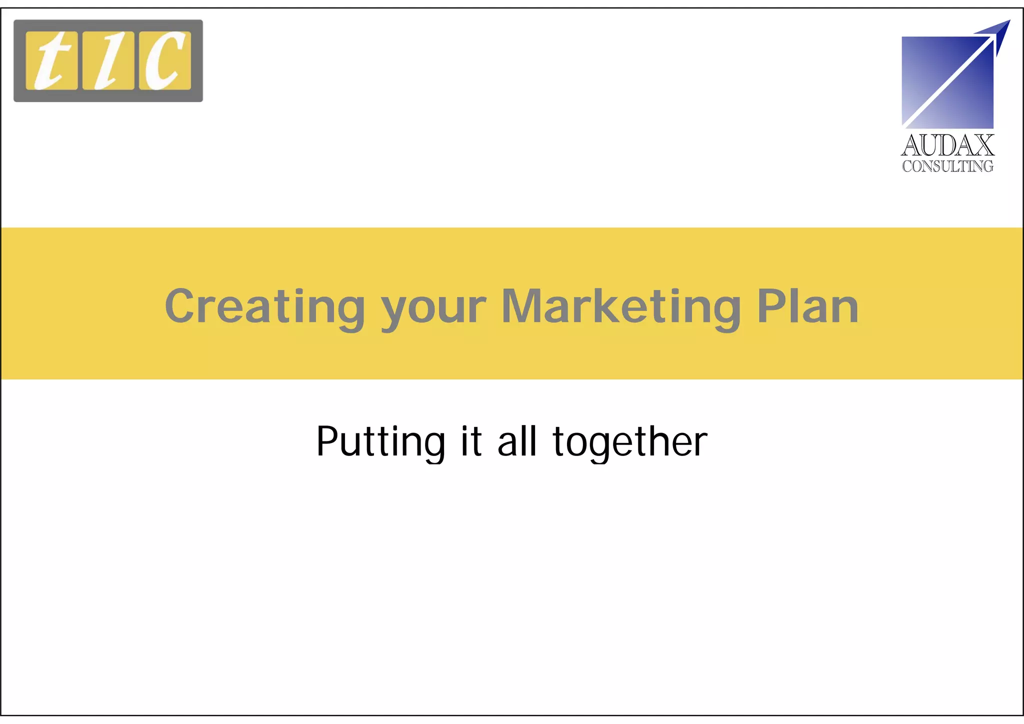 Creating your Marketing Plan

      Putting it all together
 