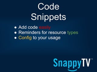 Code
       Snippets
● Add code easily
● Reminders for resource types
● Config to your usage
 