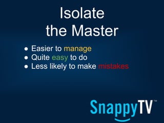 Isolate
      the Master
● Easier to manage
● Quite easy to do
● Less likely to make mistakes
 