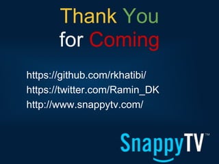Thank You
      for Coming
https://github.com/rkhatibi/
https://twitter.com/Ramin_DK
http://www.snappytv.com/
 