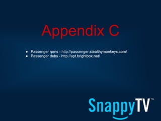 Appendix C
● Passenger rpms - http://passenger.stealthymonkeys.com/
● Passenger debs - http://apt.brightbox.net/
 