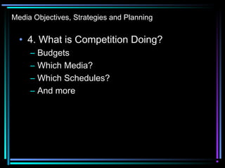 Media Objectives, Strategies and Planning
• 4. What is Competition Doing?
– Budgets
– Which Media?
– Which Schedules?
– And more
 