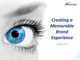 October 2015
Creating a
Memorable
Brand
Experience
 