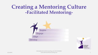 Creating a Mentoring Culture
-Facilitated Mentoring-
6/2/2014
Valerie@valeriesmithconsulting.com 610-246-8821
www.valeriesmithconsulting.com 1
 