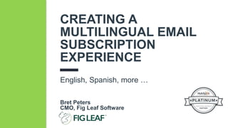 #INBOUND16
CREATING A
MULTILINGUAL EMAIL
SUBSCRIPTION
EXPERIENCE
English, Spanish, more …
Bret Peters
CMO, Fig Leaf Software
 