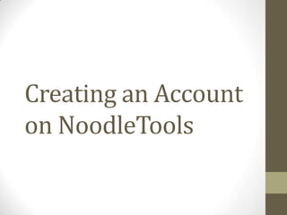 Creating an Account
on NoodleTools
 