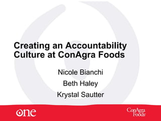Creating an Accountability
Culture at ConAgra Foods
          Nicole Bianchi
           Beth Haley
         Krystal Sautter
 