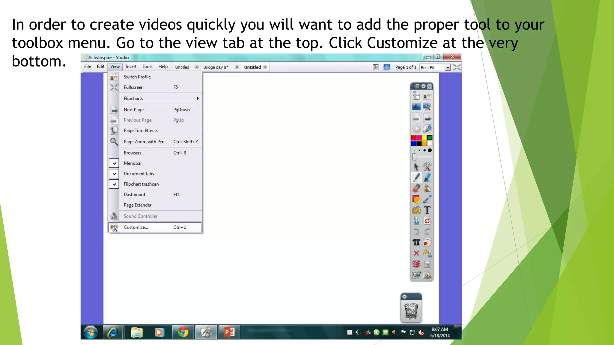 In order to create videos quickly you will want to add the proper tool to your
toolbox menu. Go to the view tab at the top. Click Customize at the very
bottom.