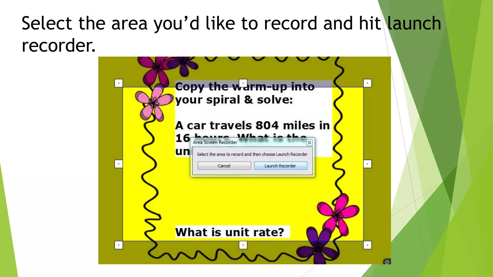 Select the area you’d like to record and hit launch
recorder.